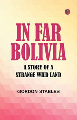 In Far Bolivia A Story of a Strange Wild Land