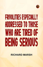 Frivolities Especially Addressed to Those Who Are Tired of Being Serious