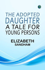 The Adopted Daughter A Tale for Young Persons