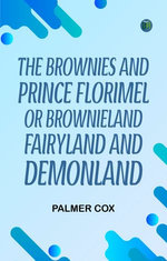 The Brownies and Prince Florimel Or Brownieland Fairyland and Demonland