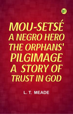 MOU-SETSÉ: A NEGRO HERO; THE ORPHANS' PILGIMAGE: A STORY OF TRUST IN GOD