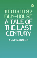 The Old Chelsea Bun-House: A Tale of the Last Century