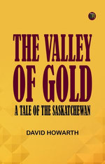 The Valley of Gold: A Tale of the Saskatchewan