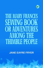 The Mary Frances Sewing Book Or Adventures Among the Thimble People