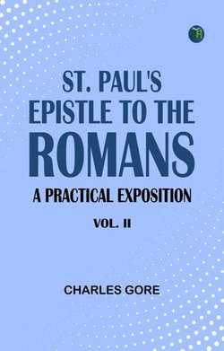 St. Paul's Epistle to the Romans: A Practical Exposition. Vol. II St. Paul's Epistle to the Romans: A Practical Exposition. Vol. II