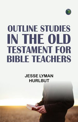Outline Studies in the Old Testament for Bible Teachers Outline Studies in the Old Testament for Bible Teachers