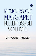Memoirs of Margaret Fuller Ossoli Volume I