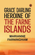 Grace Darling Heroine of the Farne Islands
