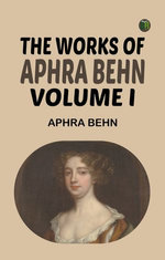 The Works of Aphra Behn Volume I