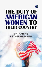 The Duty of American Women to Their Country The Duty of American Women to Their Country