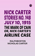 Nick Carter Stories No. 148 July 10 1915; The Mark of Cain; or Nick Carter's Airline Case