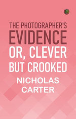 The Photographer's Evidence; Or Clever but Crooked