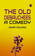 The Old Debauchees. A Comedy