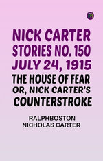 Nick Carter Stories No. 150 July 24 1915 The House of Fear; or Nick Carter's Counterstroke.