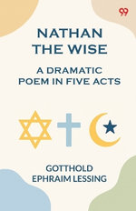 Nathan The WiseA Dramatic Poem In Five Acts (Edition1)
