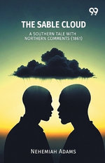 The Sable Cloud A Southern Tale With Northern Comments (1861)