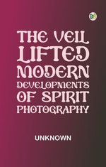 The Veil Lifted: Modern Developments of Spirit Photography
