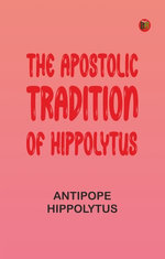 The Apostolic Tradition of Hippolytus