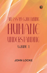 An Essay Concerning Humane Understanding, Volume 1