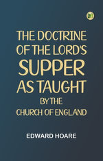The Doctrine of the Lord's Supper. As Taught by the Church of England
