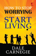 How to stop worrying and Start living