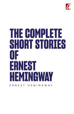 The Complete Short Stories of Ernest Hemingway