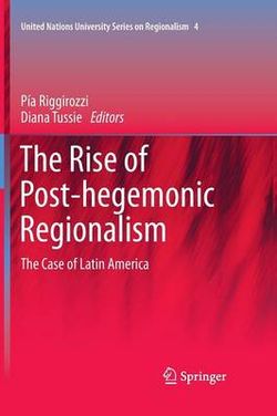 The Rise of Post-Hegemonic Regionalism