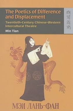 The Poetics of Difference and Displacement - Twentieth-Century Chinese-Western Intercultural Theatre