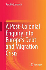 A Post-Colonial Enquiry into Europe's Debt and Migration Crisis