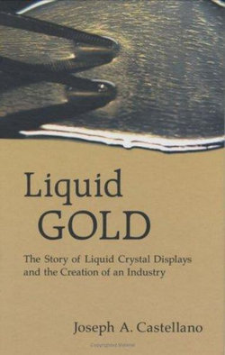 Liquid Gold: The Story Of Liquid Crystal Displays And The Creation Of An Industry