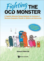 Fighting The Ocd Monster: A Cognitive Behaviour Therapy Workbook For Treatment Of Obsessive Compulsive Disorder In Children And Adolescents