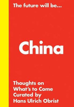 Hans Ulrich Obrist - the Future Will be... the China Edition