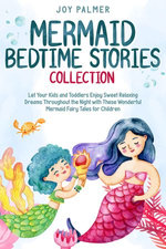 Mermaid Bedtime Stories Collection: Let Your Kids and Toddlers Enjoy Sweet Relaxing Dreams Throughout the Night with These Wonderful Mermaid Fairy Tales for Children.