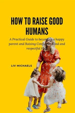 How to raise Good Humans