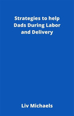 Strategies to help Dads During Labor and Delivery