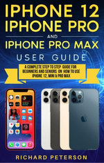 iPhone 12 User Guide A Complete Step by Step Guide For Beginners and Seniors On How To Use iPhone 12 Pro, Mini & Pro Max
