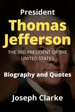 President Thomas Jefferson (The 3rd President of the United States): Biography and Quotes
