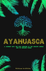 Ayahuasca: A Journey into the "Soul Medicine" of the Amazon Jungle and Its Healing Power