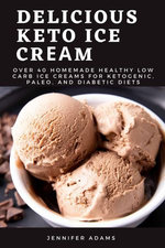 Delicious Keto Ice Crеаm; Over 40 Homemade Healthy Low Carb Ice Creams for Ketogenic, Paleo, and Diabetic Diets