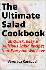 The Ultimate Salad Cookbook: 50 Quick, Easy & Delicious Salad Recipes That Everyone Will Love
