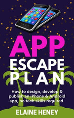 APP Escape Plan - Create and Launch Your App Idea - no Development Experience Needed. Mobile App Design, Hiring an App Developer, iOS App Marketing Success & Getting your iPhone App Published Asap.