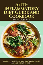 Anti-Inflammatory Diet Guide and Cookbook; Includes Foods to Eat and Avoid, Meal Plan and Healthy Recipes