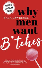 Why Men Want B*tches - Updated for Online Dating! Discover Why Desirable Men Love Women Who Aren’t Pushovers, and How Standing Your Ground Will Make Him Fall Head Over Heels!