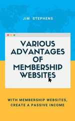 Various Advantages of Membership Websites: With Membership Websites, Create a Passive Income