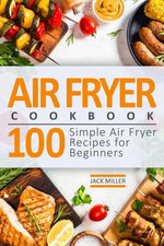 Air Fryer Cookbook: 100 Simple Air Fryer Recipes for Beginners