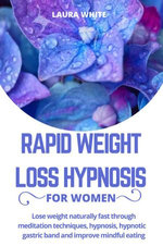 Rapid Weight Loss Hypnosis For Women: Lose weight naturally fast through meditation techniques, hypnosis, hypnotic gastric band and improve mindful eating