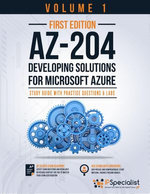 AZ-204: Developing Solutions for Microsoft Azure First Edition: Study Guide with Practice Questions and Labs : Volume 1