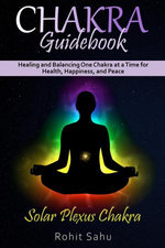 Chakra Guidebook: Solar Plexus Chakra: Healing and Balancing One Chakra at a Time for Health, Happiness, and Peace