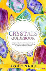 Crystals Guidebook: Your Beginners Guide to Enhance Knowledge of Crystals and Get Started with Energy Healing for Strength, Vitality, and Wellness