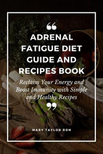 Adrenal Fatigue Diet Guide and Recipes Book; Reclaim Your Energy and Boost Immunity with Simple and Healthy Recipes